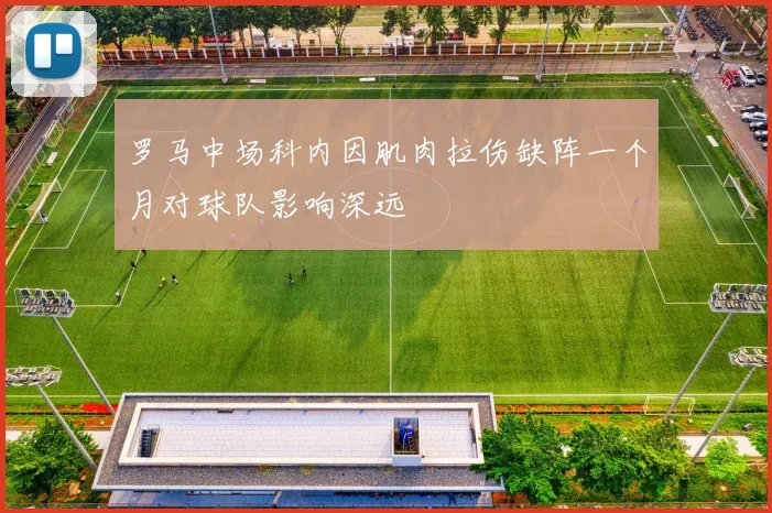 罗马中场科内因肌肉拉伤缺阵一个月对球队影响深远